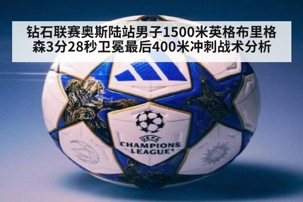 钻石联赛奥斯陆站男子1500米英格布里格森3分28秒卫冕最后400米冲刺战术分析